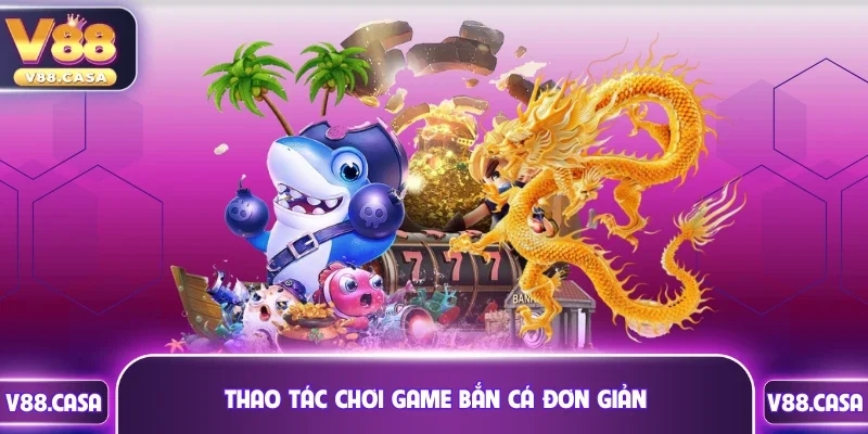 Thao tác chơi game bắn cá đơn giản